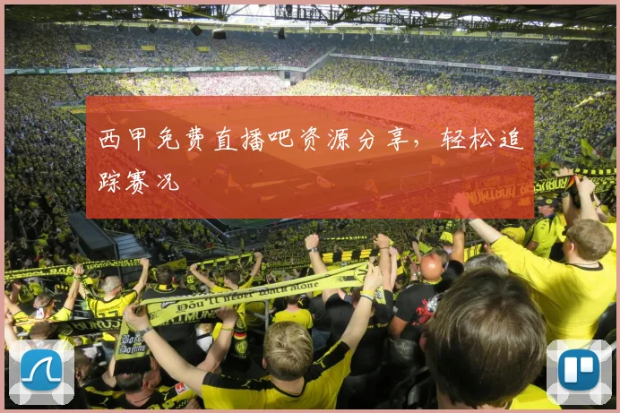 西甲免费直播吧资源分享，轻松追踪赛况