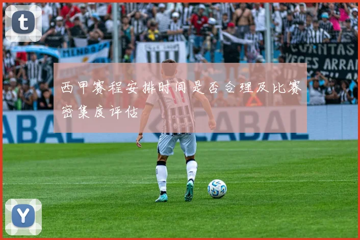 西甲赛程安排时间是否合理及比赛密集度评估